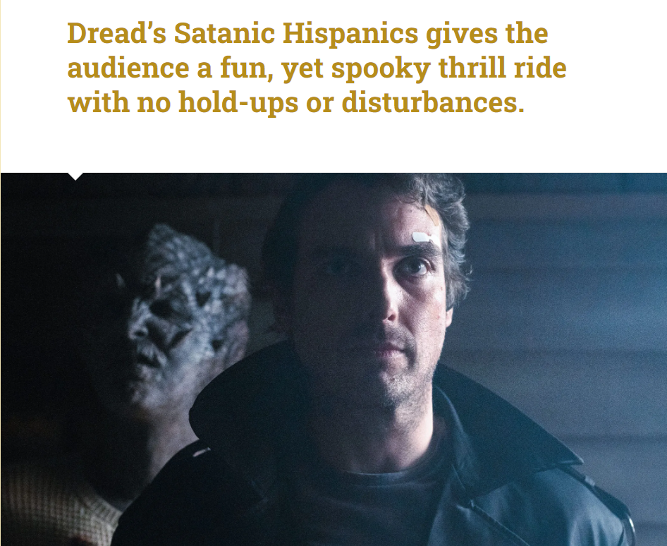 Dread’s Satanic Hispanics gives the audience a fun, yet spooky thrill ride with no hold-ups or disturbances.